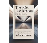 The Quiet Acceleration: Distance Between Effort and Progress: Observations on How Understanding Forms Faster Than Expected