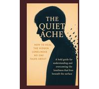 The Quiet Ache: How to Heal Loneliness No One Talks About: Understanding and Overcoming the Loneliness that Lives Beneath the Surface (The Hidden Healer Series)