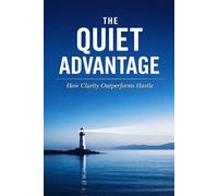 The Quiet Advantage: How Clarity Outperforms Hustle: 1 (Intentional Success Series)
