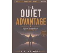 The Quiet Advantage: Winning Without Being the Loudest Person (THE REVERSE STRATEGY SERIES)
