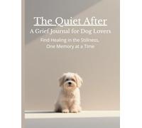 The Quiet After: A Grief Journal for Dog Lovers: Find Healing in the Stillness, One Memory at a Time