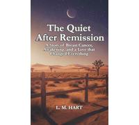 The Quiet After Remission: A Story of Breast Cancer, Awakening, and a Love That Changed Everything