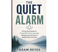 The Quiet Alarm: A Practical Guide to Living With (and Lowering) Background Anxiety in Adults Who Function