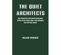 The Quiet Architects: How Forgotten Diplomats Reimagined Power After World War II and Designed the Post-War Order