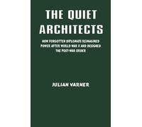 The Quiet Architects: How Forgotten Diplomats Reimagined Power After World War II and Designed the Post-War Order
