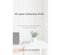 The Quiet Architecture of Life: Essays on Living, Ageing, and the Work of Becoming