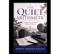 THE QUIET ARITHMETIC: A Beginner’s Guide to Personal Finance