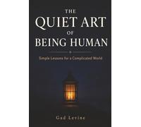 The Quiet Art of Being Human: Simple Lessons for a Complicated World