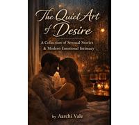 The Quiet Art of Desire: A Collection of Sensual Stories & Modern Emotional Intimacy