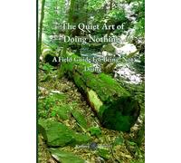 The Quiet Art Of Doing Nothing: A Field Guide For Being, Not Doing (The Emotional Wilderness Series)