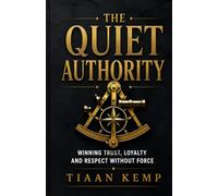 The Quiet Authority: Winning Trust, Loyalty and Respect Without Force