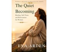 The Quiet Becoming: Healing, Self-Trust, and Reinvention for Women (Women’s Healing & Reinvention Series)