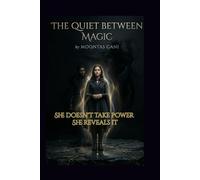 The Quiet Between Magic: The power she never had... is the one they cant ignore