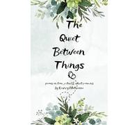 The Quiet Between Things Poems on Time, Ritual and What Remains