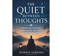 THE QUIET BETWEEN THOUGHTS: Ancient Zen Stories to Calm Anxiety and Quiet an Overthinking Mind