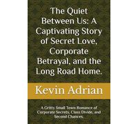 The Quiet Between Us: A Captivating Story of Secret Love, Corporate Betrayal, and the Long Road Home.: A Gritty Small Town Romance of Corporate Secrets, Class Divide, and Second Chances.