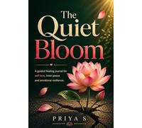 The Quiet Bloom: A Guided Healing Journal for Self-Love, Inner Peace & Emotional Resilience