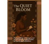 The Quiet Bloom: A Healing Journal for Self-Discovery: Guided Prompts for Inner Growth & Reflection