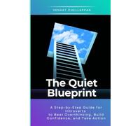 The Quiet Blueprint: A Step-by-Step Guide for Introverts to Beat Overthinking, Build Confidence, and Take Action