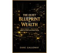 The Quiet Blueprint of Wealth: Timeless Strategies, and Wealth-Building Mindset That Create Lasting Financial Freedom
