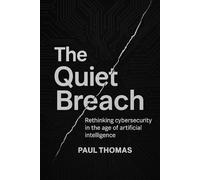 The Quiet Breach: Rethinking cybersecurity in the age of artificial intelligence