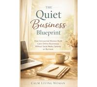 The Quiet Business Blueprint: How Introverted Women Build Calm Online Businesses Without Social Media, Cameras, or Burnout