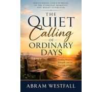 The Quiet Calling of Ordinary Days.: Finding purpose strength and joy in a life of faith (The Sacred Everyday Series)