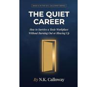 The Quiet Career: How to Survive a Toxic Workplace Without Burning Out, Blowing Up, or Selling Your Soul (The N.K. Calloway Burnout Recovery Series)
