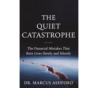 The Quiet Catastrophe: The Financial Mistakes That Ruin Lives Slowly and Silently (Principles of Wealth)