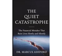 The Quiet Catastrophe: The Financial Mistakes That Ruin Lives Slowly and Silently (Principles of Wealth)
