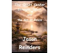 The Quiet Center: Strength, Spirit, and the Art of Peace