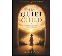 The Quiet Child: How Emotional Adaptation Begins in Childhood (The Quiet Truth Series)