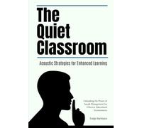 The Quiet Classroom: Acoustic Strategies for Enhanced Learning: Unleashing the Power of Sound Management for Effective Educational Environments