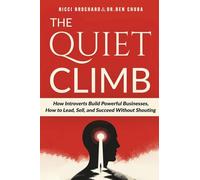 The Quiet Climb: How Introverts Build Powerful Businesses, How to Lead, Sell, and Succeed Without Shouting