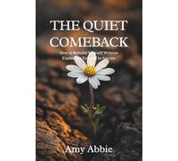THE QUIET COMEBACK: How to Rebuild Yourself Without Explaining Yourself to Anyone