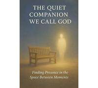 The Quiet Companion We Call God: Finding Presence in the Space Between Moments