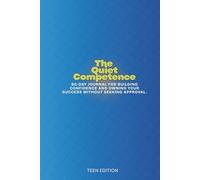 The Quiet Competence: A 90-Day Journal for Building Confidence and Owning Your Success without Seeking Approval (Teen)