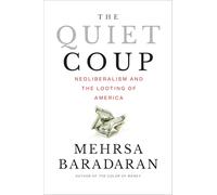 The Quiet Coup: Neoliberalism and the Looting of America