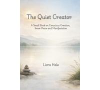 The Quiet Creator: A Small Book on Conscious Creation, Inner Peace and Manifestation