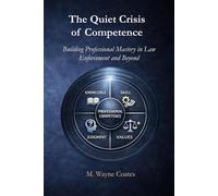 The Quiet Crisis of Competence: Building Professional Mastery in Law Enforcement and Beyond