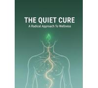 The Quiet Cure: A Radical Approach To Wellness