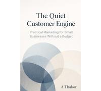 The Quiet Customer Engine: Practical Marketing for Small Businesses Without a Budget