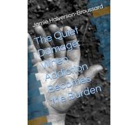 The Quiet Damage: When Addiction Becomes the Burden
