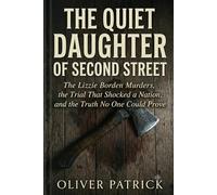 THE QUIET DAUGHTER OF SECOND STREET: The Lizzie Borden Murders, the Trial That Shocked a Nation, and the Truth No One Could Prove