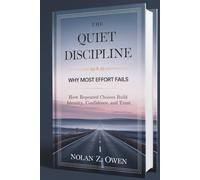 The Quiet Discipline: Why Most Effort Fails: How Repeated Choices Build Identity, Confidence, and Trust