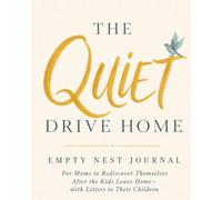 The Quiet Drive Home Empty Nest Journal: For Moms to Rediscover Themselves After the Kids Leave Home-with Letters to Their Children