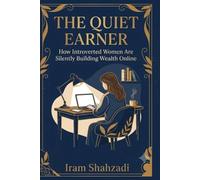 The Quiet Earner: How Introverted Women Are Silently Building Wealth Online - No Social Media, No Audience, No Camera, No Fear: Anti-Hustle Guide to Making Money from Home. Sustainable Income Online