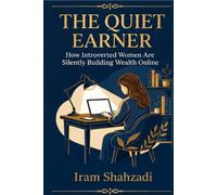 The Quiet Earner: How Introverted Women Are Silently Building Wealth Online - No Social Media, No Audience, No Camera, No Fear: Anti-Hustle Guide to Making Money from Home. Sustainable Income Online