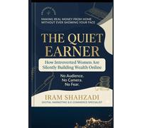 The Quiet Earner: How Introverted Women Are Silently Building Wealth Online -No social media,No The Audience, No Camera No Fear: Anti Hustle Guide to Making Money from Home.Sustainable income online