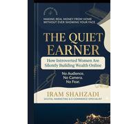 The Quiet Earner: How Introverted Women Are Silently Building Wealth Online -No social media,No The Audience, No Camera No Fear: Anti Hustle Guide to Making Money from Home.Sustainable income online